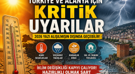 Türkiye ve Alanya İçin Kritik Uyarılar, Alışılmış Yazlar Geride Kalıyor